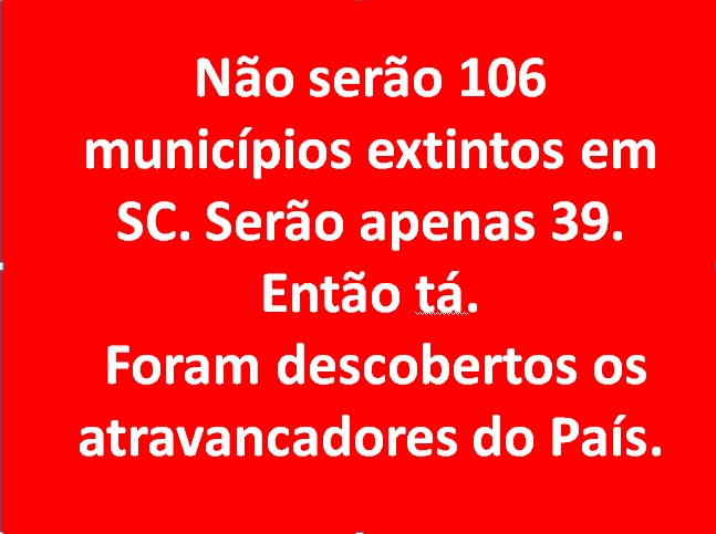 Não serão 106 os municípios catarinenses que correm o risco de extinção, mas apenas 39